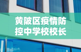 黄陂区疫情防控中学校校长手机号 黄陂区疫情防控中学校校长手机号