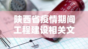 陕西省疫情期间工程建设相关文件有哪些 陕西省疫情期间工程建设相关文件有哪些