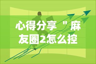 心得分享 ＂麻友圈2怎么控制输赢”(果然有透视挂)