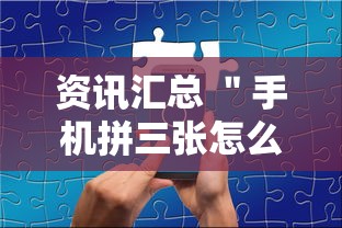 资讯汇总 ＂手机拼三张怎么玩才能赢	”确实有挂
