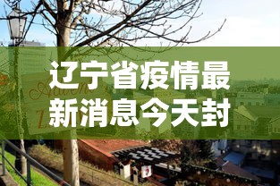 辽宁省疫情最新消息今天封城了