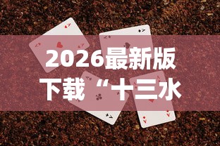2026最新版下载“十三水扑克牌怎么赢”(透视挂)辅助透视教程