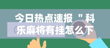 今日热点速报 ＂科乐麻将有挂怎么下挂”真可以装挂