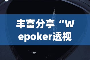 丰富分享“Wepoker透视脚本苹果版(详细透视开挂教程)