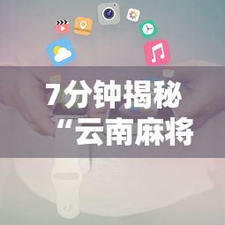 7分钟揭秘“云南麻将手机能开挂吗”辅助神器插件下载