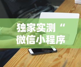 独家实测“微信小程序家乡大贰拿好牌”科技辅助神器手机版